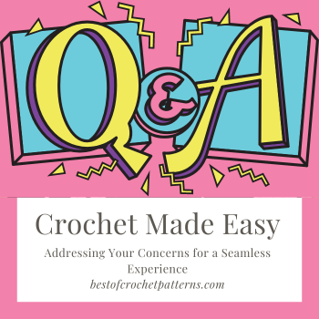 Crochet Made Easy: Addressing Your Concerns for a Seamless Experience